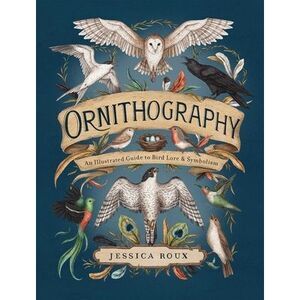 Ornithography: An Illustrated Guide to Bird Lore & Symbolism Volume 2 -- Jessica